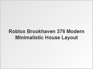 Modern Minimalistic House Layout for Brookhaven 376