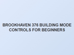 Brookhaven 376 Building Mode Controls for Beginners
