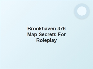 Discover Brookhaven 376's Hidden Map Secrets for Roleplay
