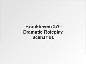 Brookhaven 376 Dramatic Roleplay Scenarios