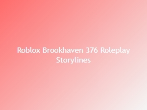Roblox Brookhaven: 376 Roleplay Storylines